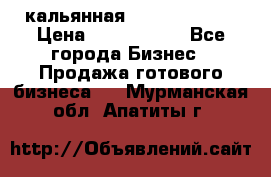 кальянная Spirit Hookah › Цена ­ 1 000 000 - Все города Бизнес » Продажа готового бизнеса   . Мурманская обл.,Апатиты г.